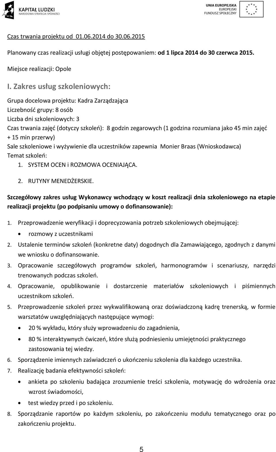 rozumiana jako 45 min zajęć + 15 min przerwy) Sale szkoleniowe i wyżywienie dla uczestników zapewnia Monier Braas (Wnioskodawca) Temat szkoleń: 1. SYSTEM OCEN i ROZMOWA OCENIAJĄCA. 2.