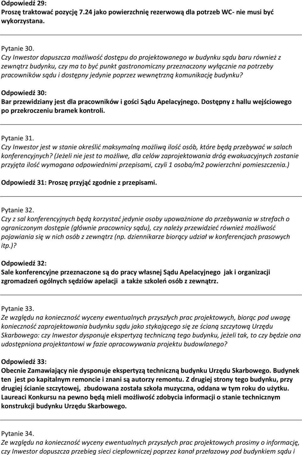 dostępny jedynie poprzez wewnętrzną komunikację budynku? Odpowiedź 30: Bar przewidziany jest dla pracowników i gości Sądu Apelacyjnego. Dostępny z hallu wejściowego po przekroczeniu bramek kontroli.