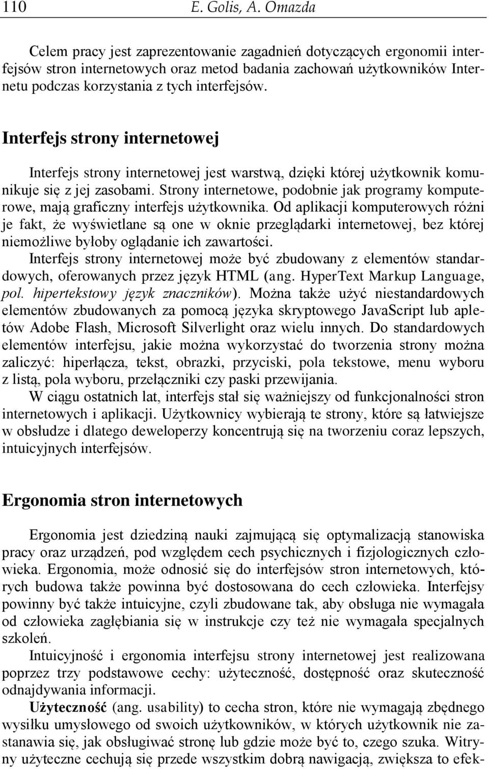 Interfejs strony internetowej Interfejs strony internetowej jest warstwą, dzięki której użytkownik komunikuje się z jej zasobami.