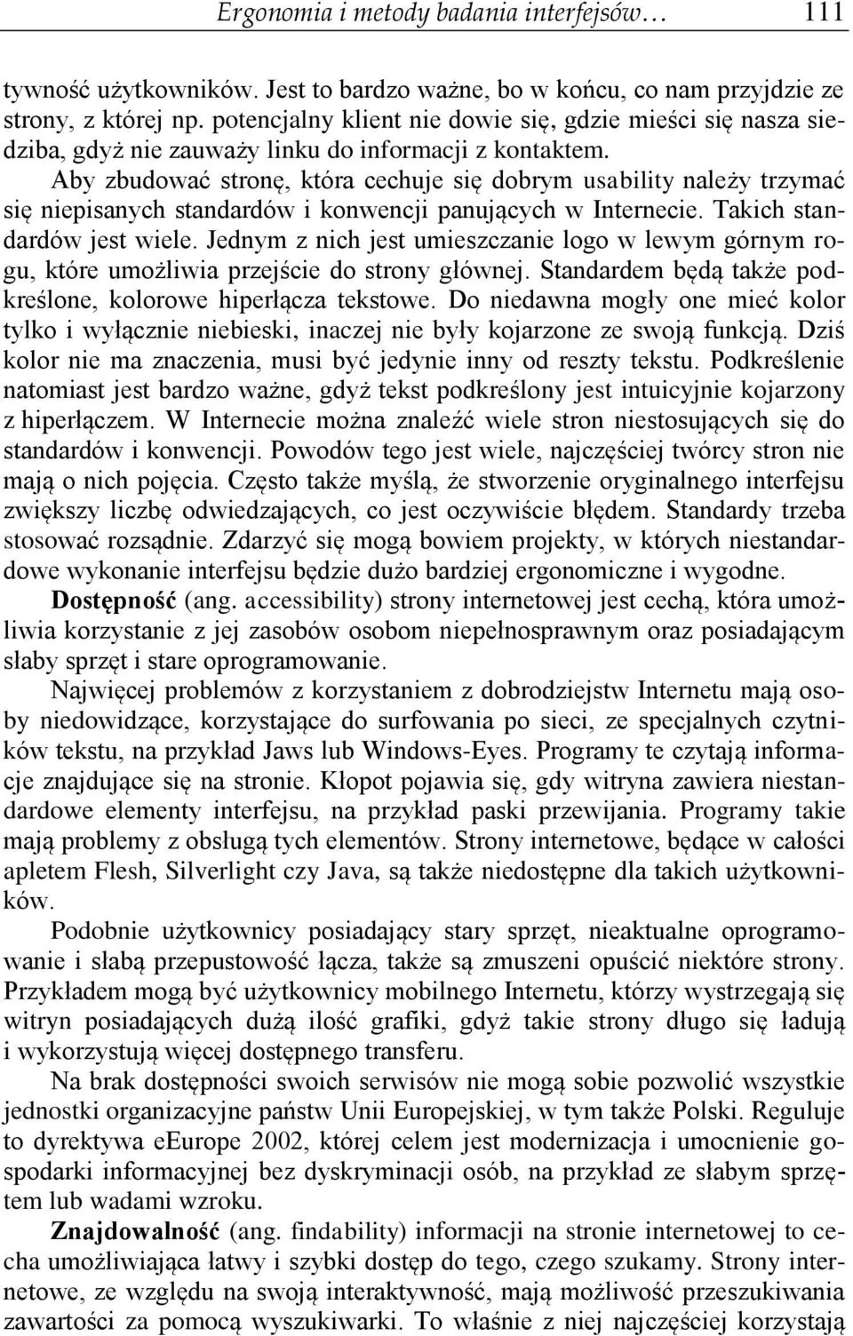 Aby zbudować stronę, która cechuje się dobrym usability należy trzymać się niepisanych standardów i konwencji panujących w Internecie. Takich standardów jest wiele.