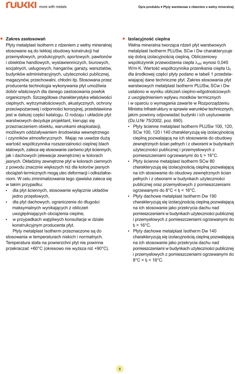 magazynów, przechowalni, ch odni itp. Stosowana przez producenta technologia wykonywania p yt umo liwia dobór w aêciwych dla danego zastosowania pow ok organicznych.