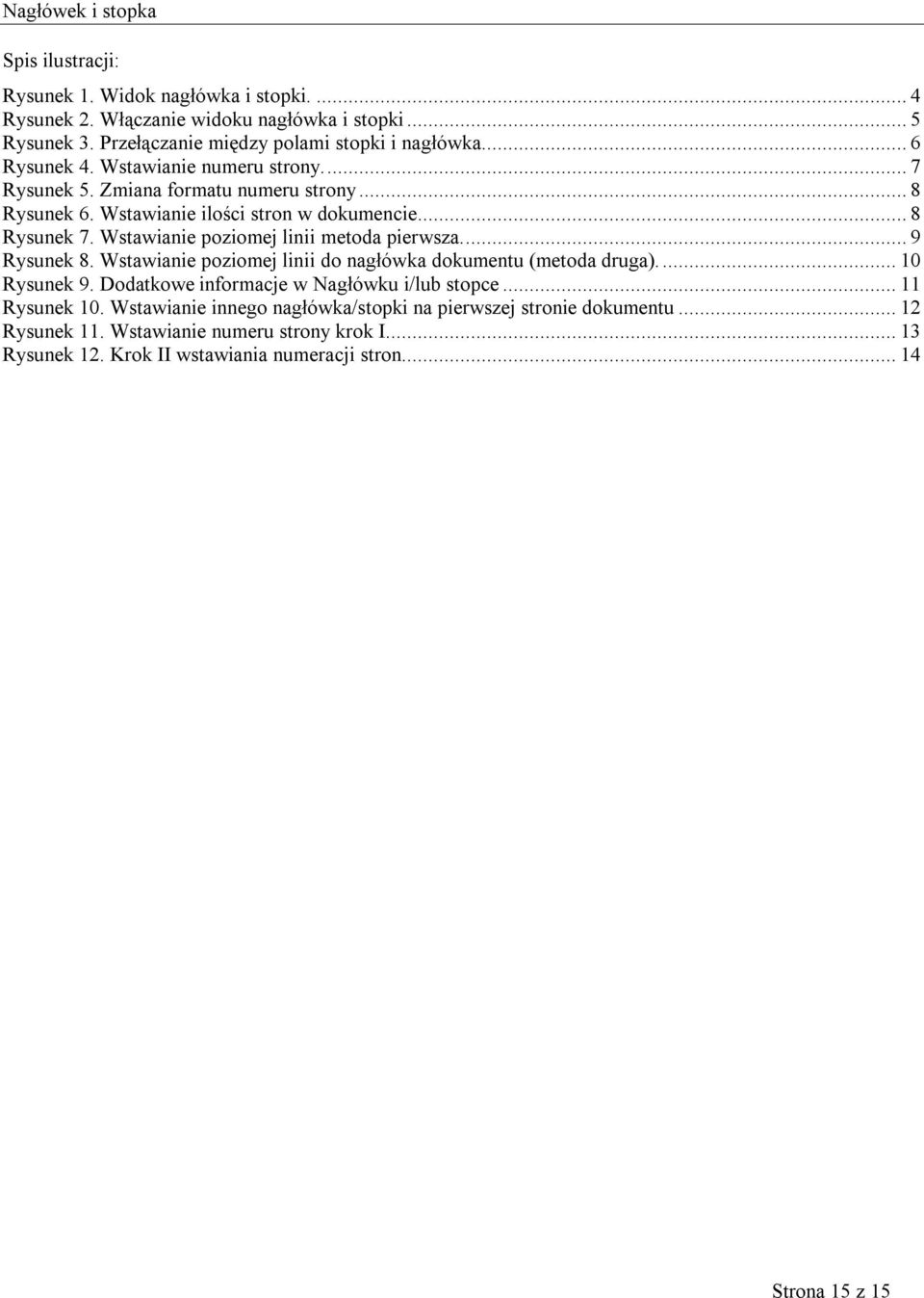 Wstawianie poziomej linii metoda pierwsza... 9 Rysunek 8. Wstawianie poziomej linii do nagłówka dokumentu (metoda druga).... 10 Rysunek 9.