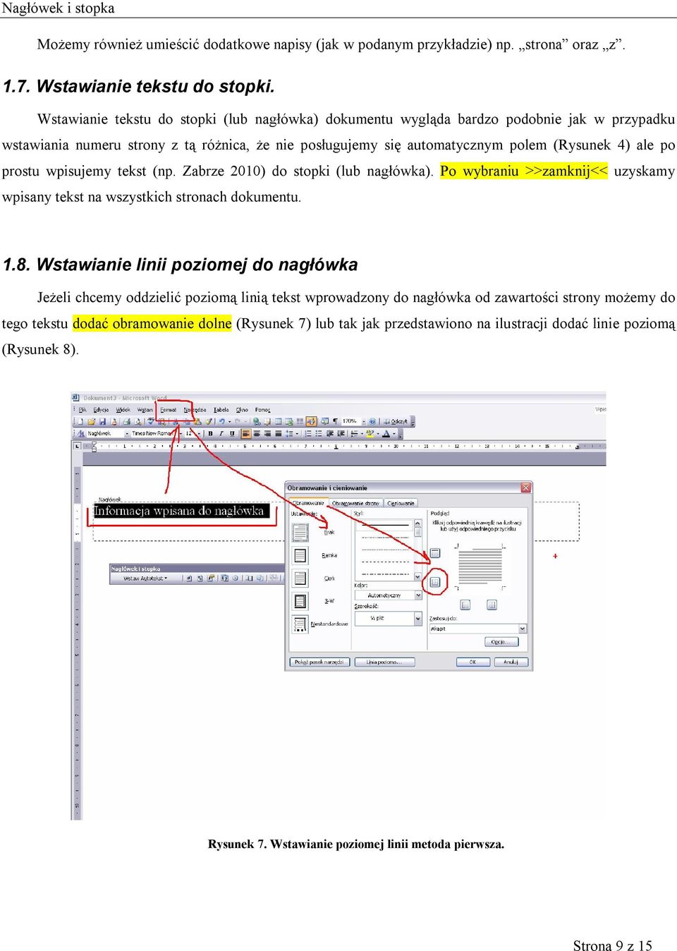 prostu wpisujemy tekst (np. Zabrze 2010) do stopki (lub nagłówka). Po wybraniu >>zamknij<< uzyskamy wpisany tekst na wszystkich stronach dokumentu. 1.8.