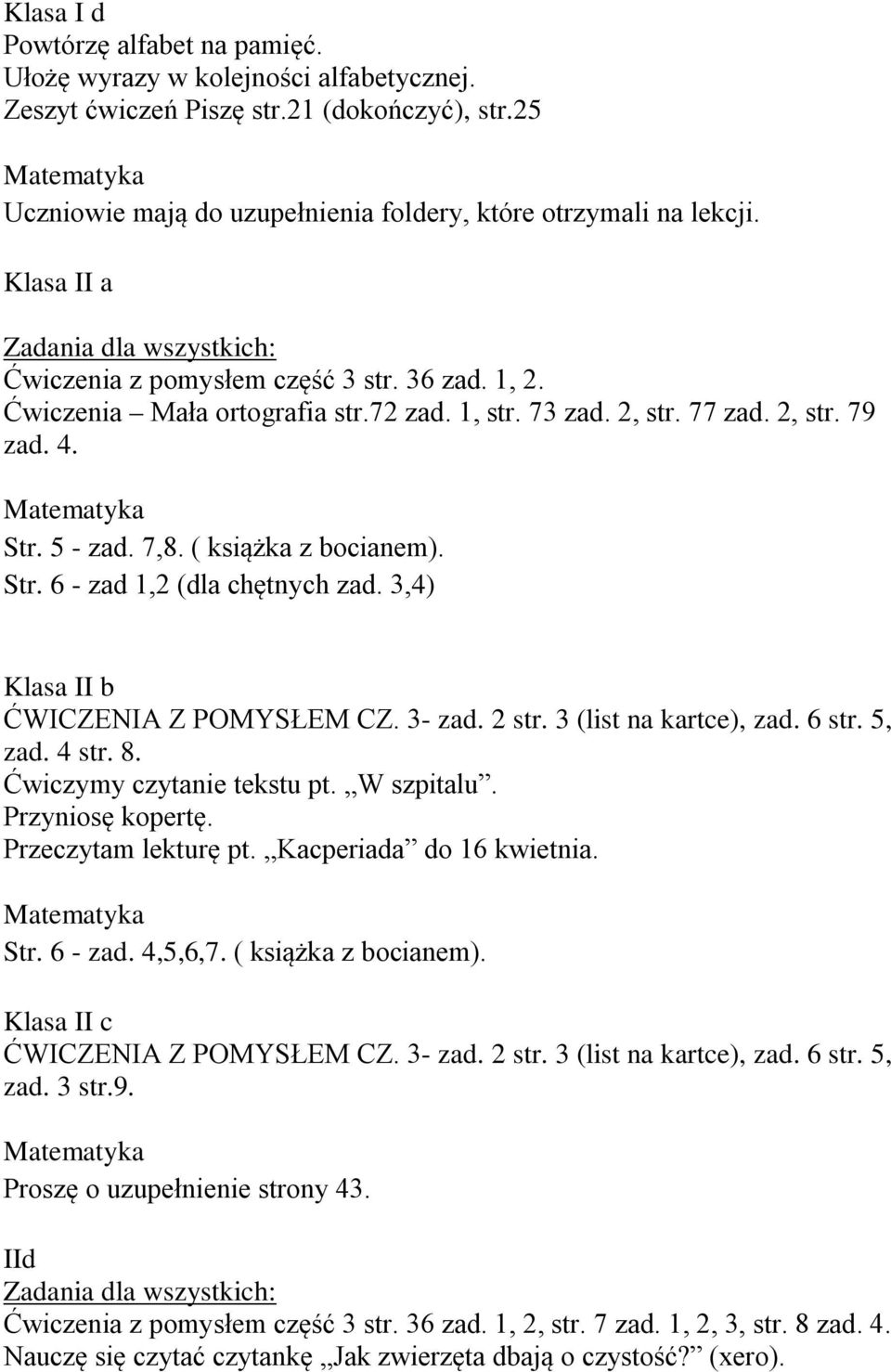 ( książka z bocianem). Str. 6 - zad 1,2 (dla chętnych zad. 3,4) Klasa II b ĆWICZENIA Z POMYSŁEM CZ. 3- zad. 2 str. 3 (list na kartce), zad. 6 str. 5, zad. 4 str. 8. Ćwiczymy czytanie tekstu pt.