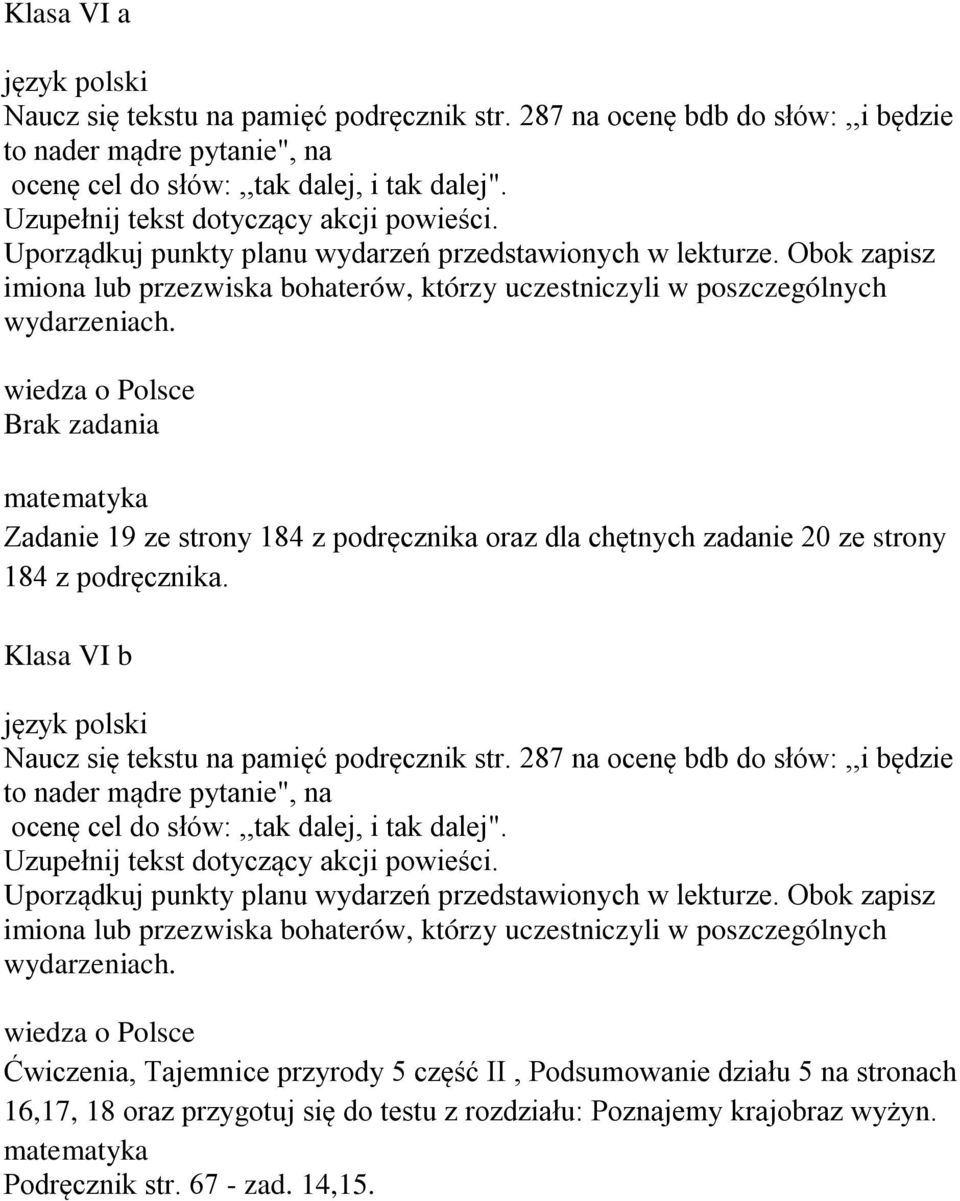 Brak zadania Zadanie 19 ze strony 184 z podręcznika oraz dla chętnych zadanie 20 ze strony 184 z podręcznika. Klasa VI b Naucz się tekstu na pamięć podręcznik str.