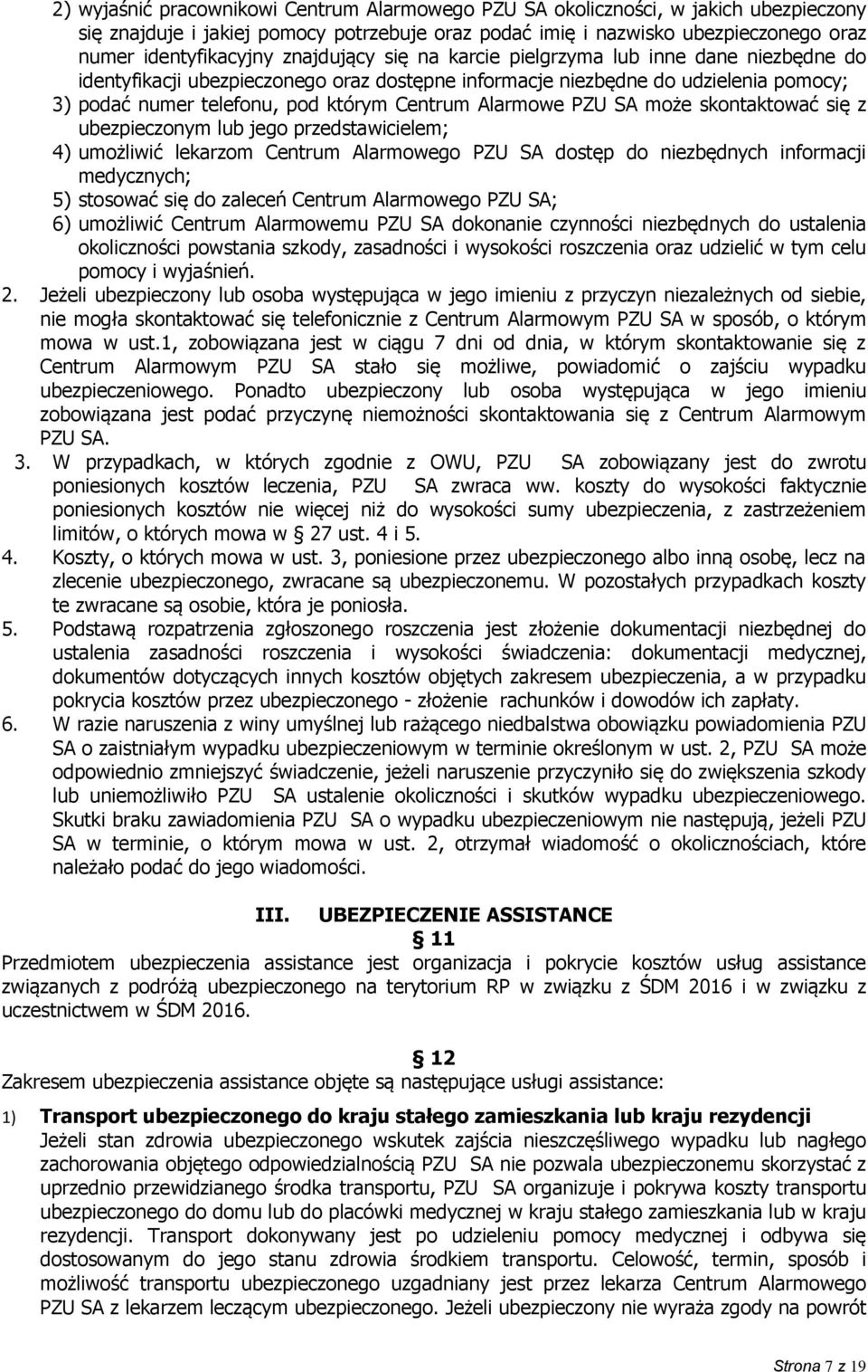 Alarmowe PZU SA może skontaktować się z ubezpieczonym lub jego przedstawicielem; 4) umożliwić lekarzom Centrum Alarmowego PZU SA dostęp do niezbędnych informacji medycznych; 5) stosować się do