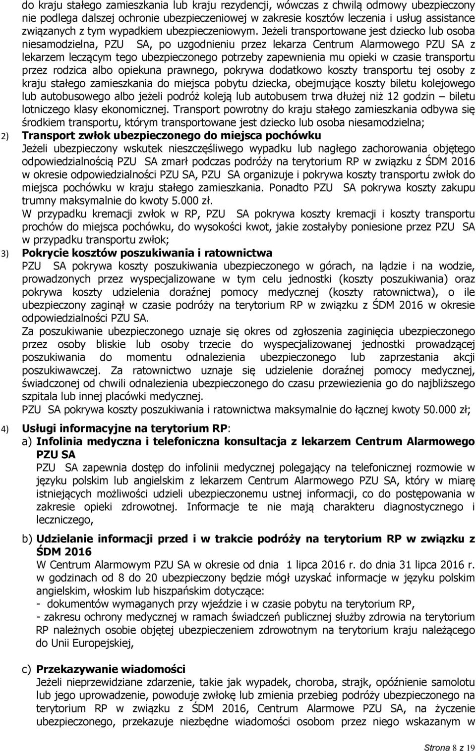 Jeżeli transportowane jest dziecko lub osoba niesamodzielna, PZU SA, po uzgodnieniu przez lekarza Centrum Alarmowego PZU SA z lekarzem leczącym tego ubezpieczonego potrzeby zapewnienia mu opieki w