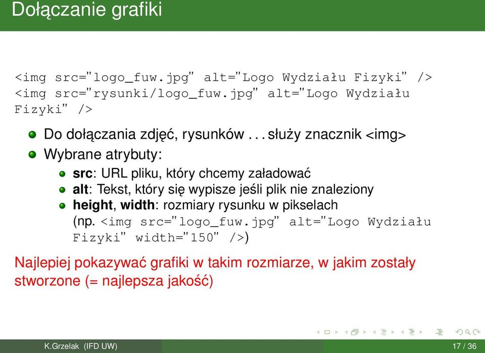 .. służy znacznik <img> Wybrane atrybuty: src: URL pliku, który chcemy załadować alt: Tekst, który się wypisze jeśli plik nie