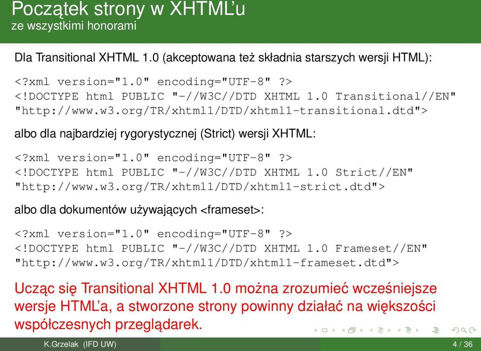 0" encoding="utf-8"?> <!DOCTYPE html PUBLIC "-//W3C//DTD XHTML 1.0 Strict//EN" "http://www.w3.org/tr/xhtml1/dtd/xhtml1-strict.dtd"> albo dla dokumentów używajacych <frameset>: <?xml version="1.