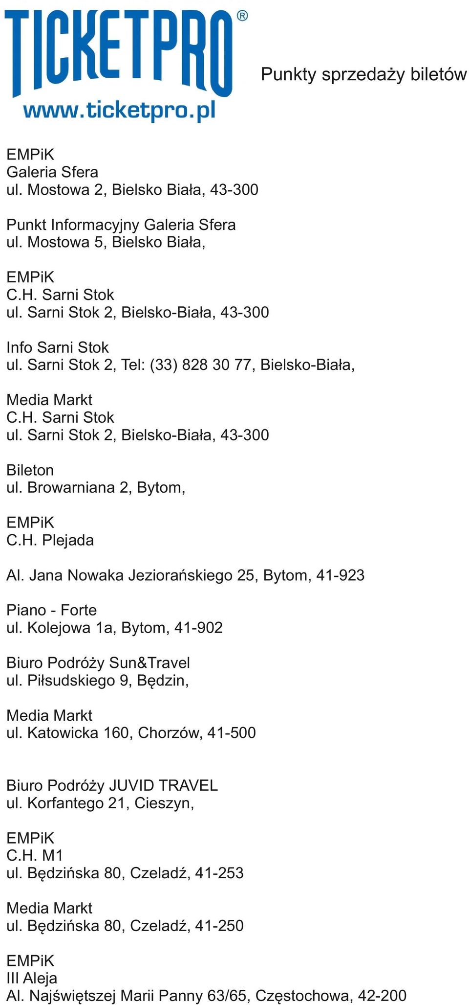 Browarniana 2, Bytom, C.H. Plejada Al. Jana Nowaka Jeziorańskiego 25, Bytom, 41-923 Piano - Forte ul. Kolejowa 1a, Bytom, 41-902 Biuro Podróży Sun&Travel ul. Piłsudskiego 9, Będzin, ul.