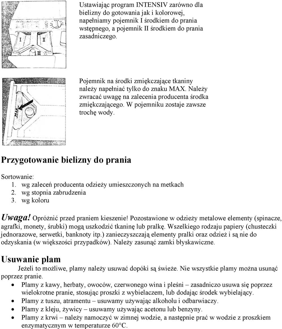Przygotowanie bielizny do prania Sortowanie: 1. wg zaleceń producenta odzieży umieszczonych na metkach 2. wg stopnia zabrudzenia 3. wg koloru Uwaga! Opróżnić przed praniem kieszenie!