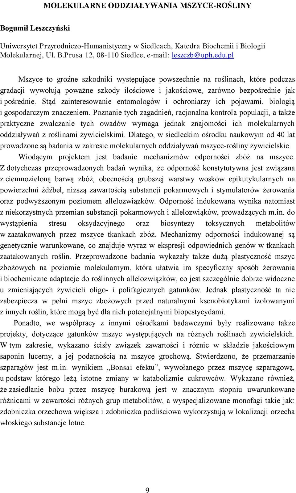 Stąd zainteresowanie entomologów i ochroniarzy ich pojawami, biologią i gospodarczym znaczeniem.