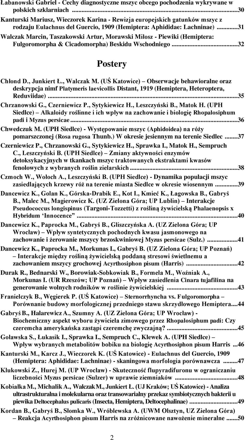 .. 31 Walczak Marcin, Taszakowski Artur, Morawski Miłosz - Piewiki (Hemiptera: Fulgoromorpha & Cicadomorpha) Beskidu Wschodniego... 32 Postery Chłond D., Junkiert Ł., Walczak M.