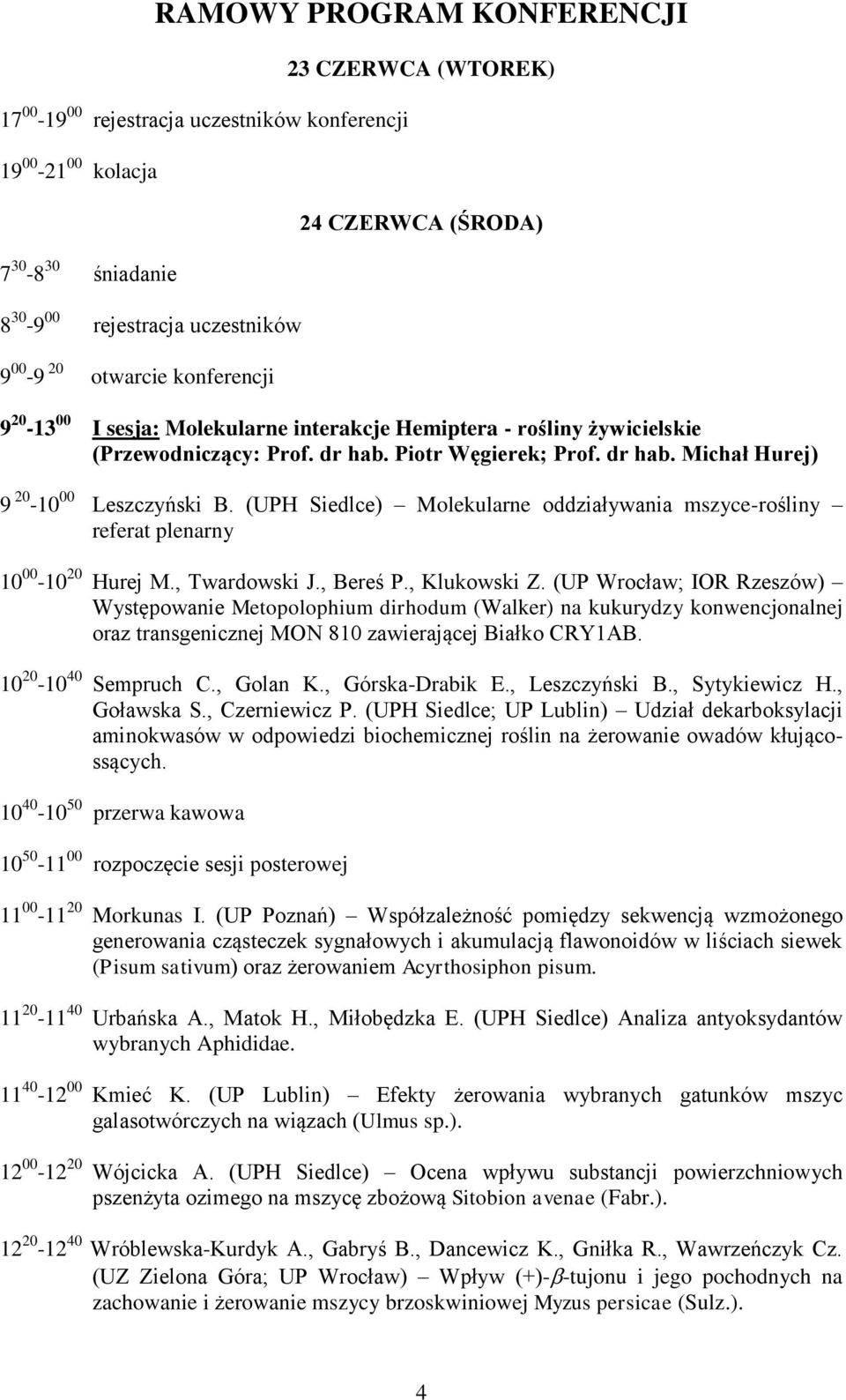(UPH Siedlce) Molekularne oddziaływania mszyce-rośliny referat plenarny 10 00-10 20 Hurej M., Twardowski J., Bereś P., Klukowski Z.