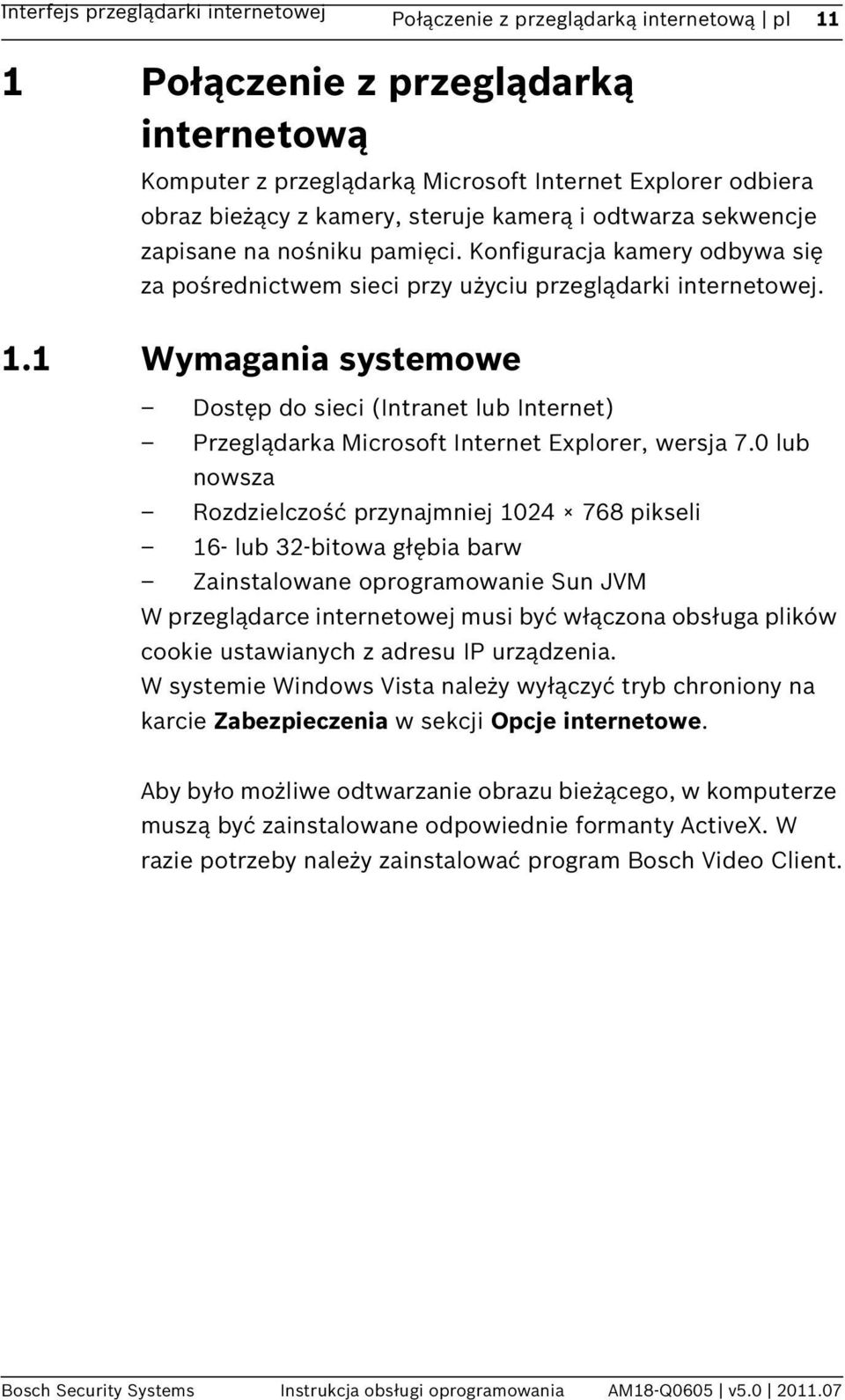 1 Wymagania systemowe Dostęp do sieci (Intranet lub Internet) Przeglądarka Microsoft Internet Explorer, wersja 7.
