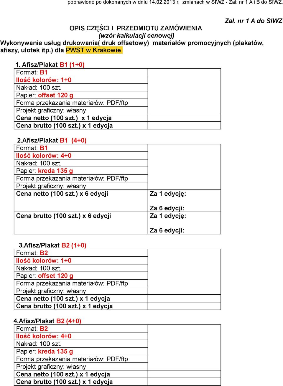 Afisz/Plakat B1 (4+0) Format: B1 Papier: kreda 135 g Cena netto (100 szt.) x 6 edycji Cena brutto (100 szt.) x 6 edycji 3.