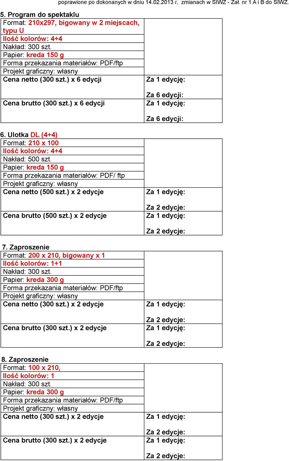 ) x 2 edycje Cena brutto (500 szt.) x 2 edycje 7. Zaproszenie Format: 200 x 210, bigowany x 1 Ilość kolorów: 1+1 Papier: kreda 300 g Cena netto (300 szt.