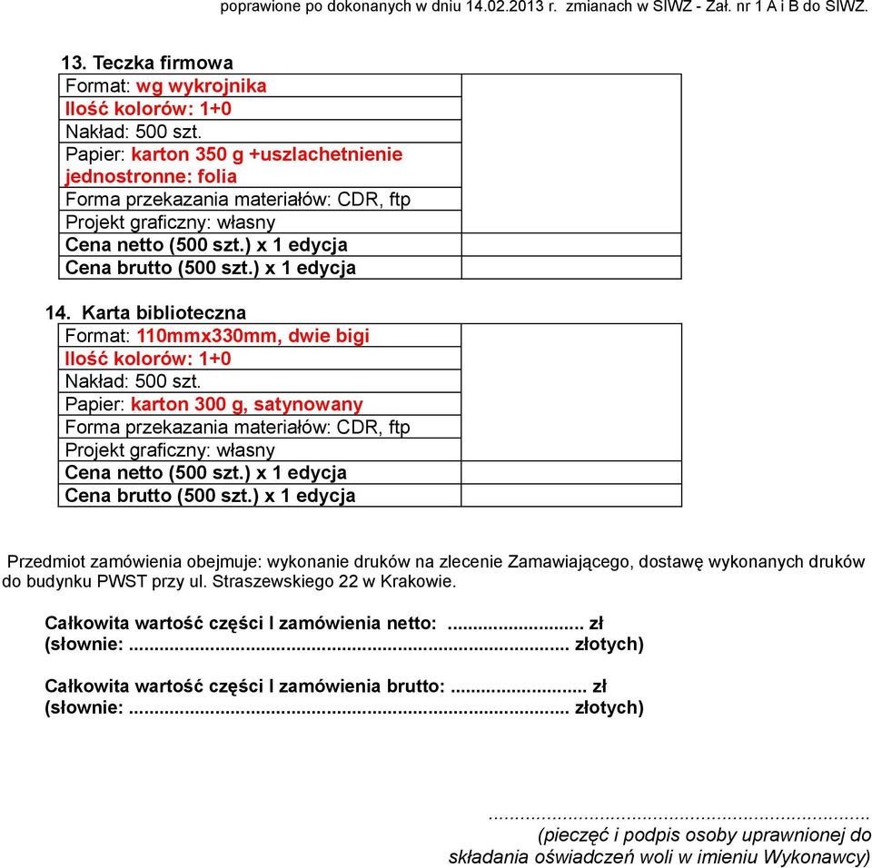 ) x 1 edycja Przedmiot zamówienia obejmuje: wykonanie druków na zlecenie Zamawiającego, dostawę wykonanych druków do budynku PWST przy ul.