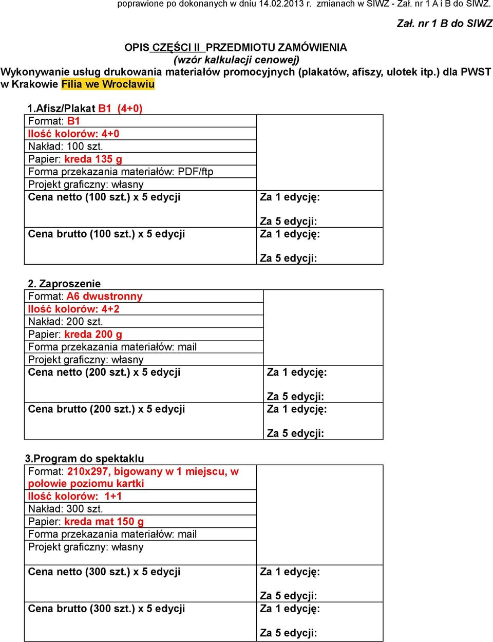 Zaproszenie Format: A6 dwustronny Ilość kolorów: 4+2 Nakład: 200 szt. Papier: kreda 200 g Forma przekazania materiałów: mail Cena netto (200 szt.) x 5 edycji Cena brutto (200 szt.