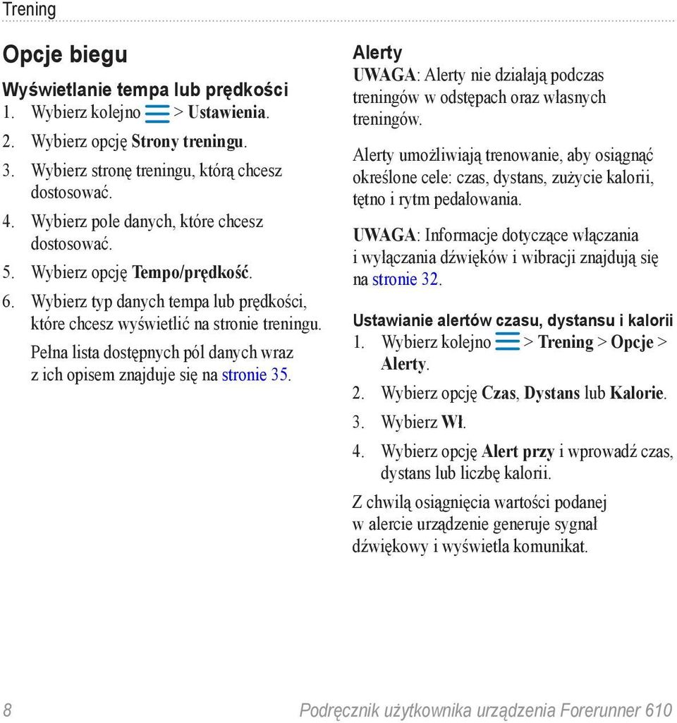 Pełna lista dostępnych pól danych wraz z ich opisem znajduje się na stronie 35. Alerty UWAGA: Alerty nie działają podczas treningów w odstępach oraz własnych treningów.