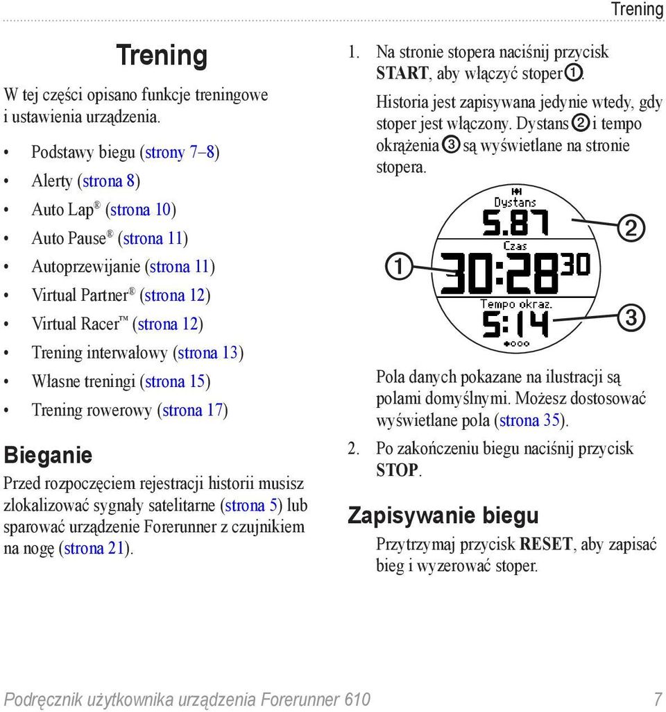 13) Własne treningi (strona 15) Trening rowerowy (strona 17) Bieganie Przed rozpoczęciem rejestracji historii musisz zlokalizować sygnały satelitarne (strona 5) lub sparować urządzenie Forerunner z