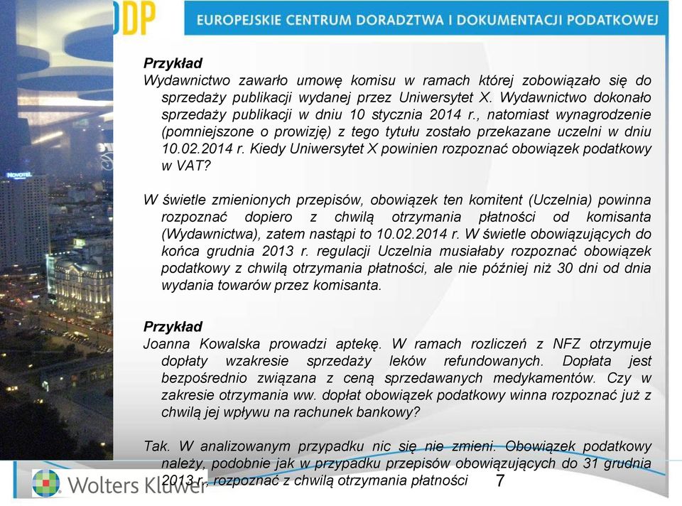 W świetle zmienionych przepisów, obowiązek ten komitent (Uczelnia) powinna rozpoznać dopiero z chwilą otrzymania płatności od komisanta (Wydawnictwa), zatem nastąpi to 10.02.2014 r.