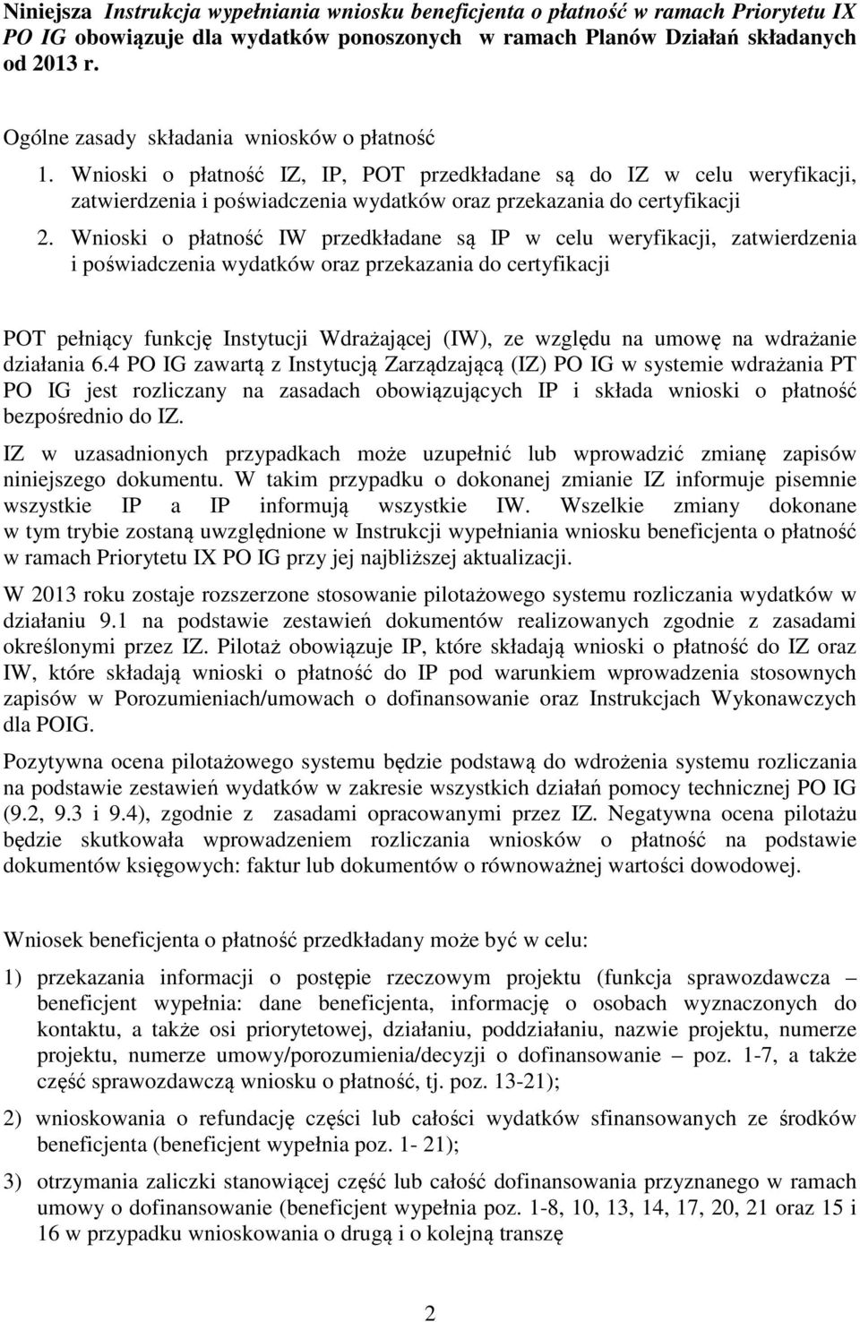 Wnioski o płatność IW przedkładane są IP w celu weryfikacji, zatwierdzenia i poświadczenia wydatków oraz przekazania do certyfikacji POT pełniący funkcję Instytucji Wdrażającej (IW), ze względu na