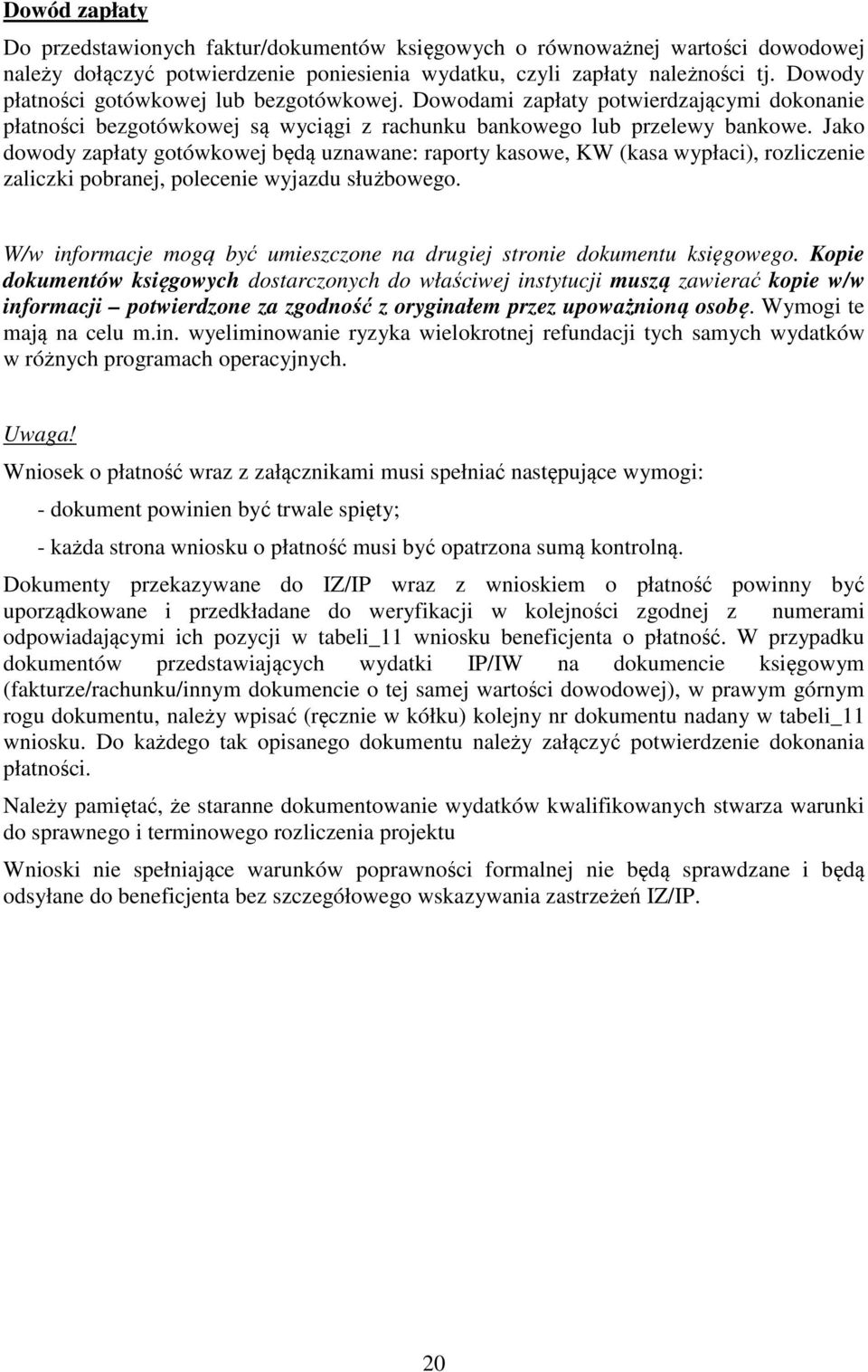 Jako dowody zapłaty gotówkowej będą uznawane: raporty kasowe, KW (kasa wypłaci), rozliczenie zaliczki pobranej, polecenie wyjazdu służbowego.