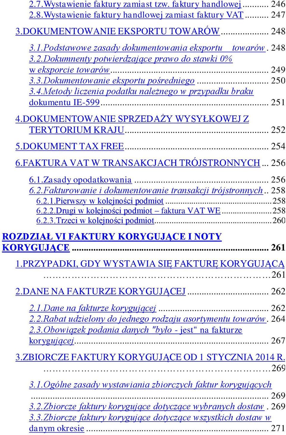 .. 251 4.DOKUMENTOWANIE SPRZEDAŻY WYSYŁKOWEJ Z TERYTORIUM KRAJU... 252 5.DOKUMENT TAX FREE... 254 6.FAKTURA VAT W TRANSAKCJACH TRÓJSTRONNYCH... 256 6.1.Zasady opodatkowania... 256 6.2.Fakturowanie i dokumentowanie transakcji trójstronnych.