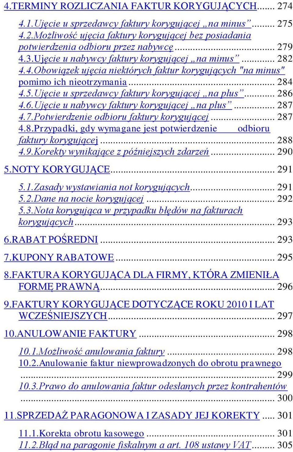 Ujęcie u sprzedawcy faktury korygującej na plus... 286 4.6.Ujęcie u nabywcy faktury korygującej na plus... 287 4.7.Potwierdzenie odbioru faktury korygującej... 287 4.8.Przypadki, gdy wymagane jest potwierdzenie odbioru faktury korygującej.