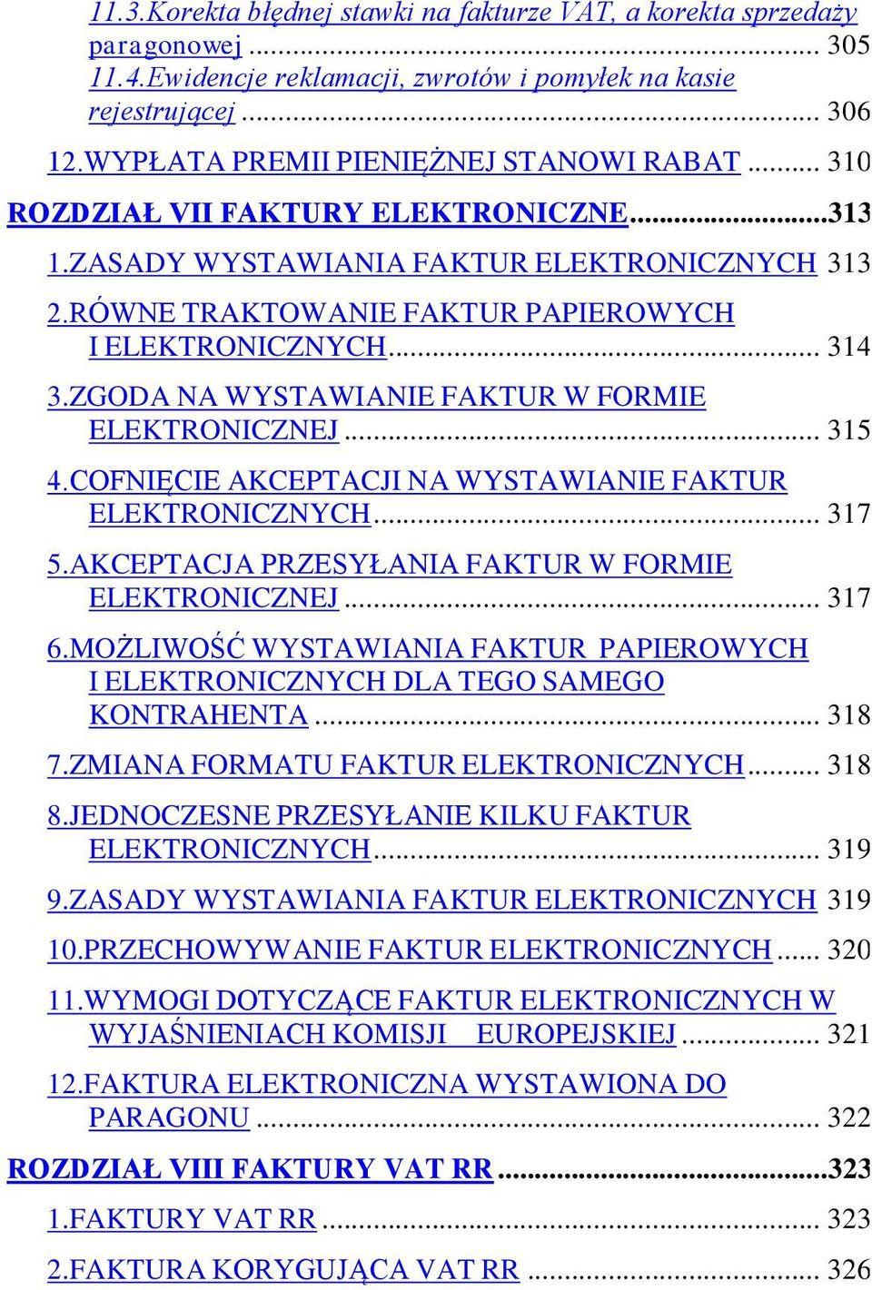 .. 314 3.ZGODA NA WYSTAWIANIE FAKTUR W FORMIE ELEKTRONICZNEJ... 315 4.COFNIĘCIE AKCEPTACJI NA WYSTAWIANIE FAKTUR ELEKTRONICZNYCH... 317 5.AKCEPTACJA PRZESYŁANIA FAKTUR W FORMIE ELEKTRONICZNEJ... 317 6.