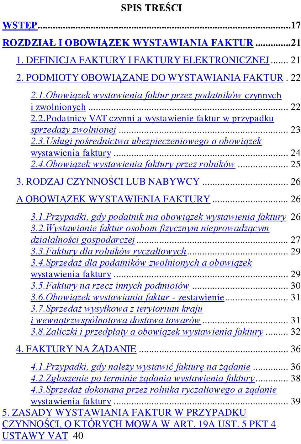 2.4.Obowiązek wystawienia faktury przez rolników... 25 3. RODZAJ CZYNNOŚCI LUB NABYWCY... 26 A OBOWIĄZEK WYSTAWIENIA FAKTURY... 26 3.1.Przypadki, gdy podatnik ma obowiązek wystawienia faktury 26 3.2.Wystawianie faktur osobom fizycznym nieprowadzącym działalności gospodarczej.