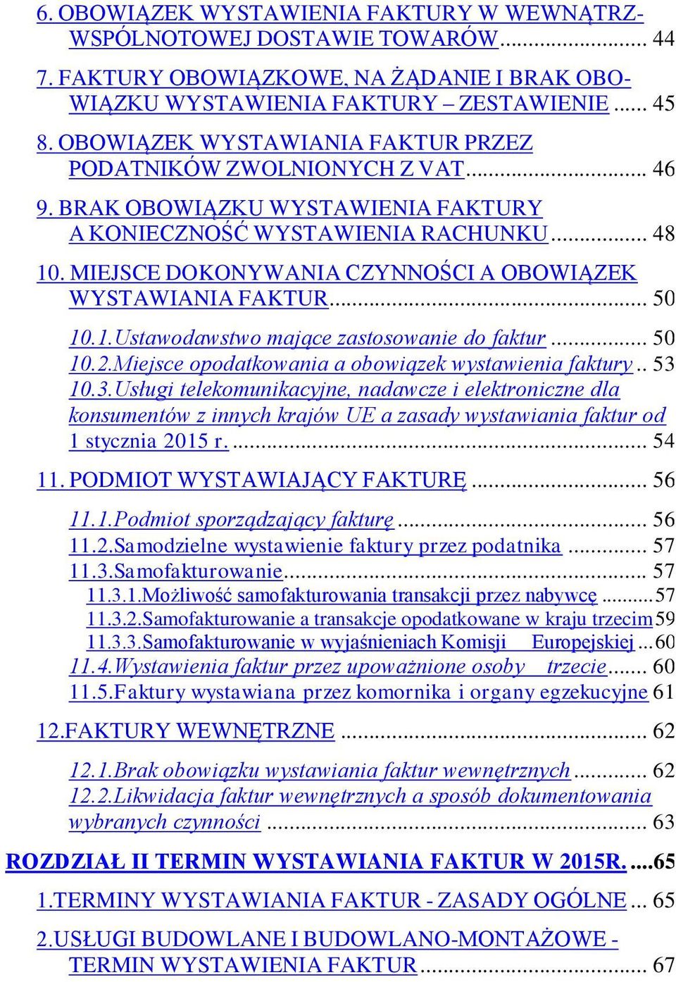 MIEJSCE DOKONYWANIA CZYNNOŚCI A OBOWIĄZEK WYSTAWIANIA FAKTUR... 50 10.1.Ustawodawstwo mające zastosowanie do faktur... 50 10.2.Miejsce opodatkowania a obowiązek wystawienia faktury.. 53 