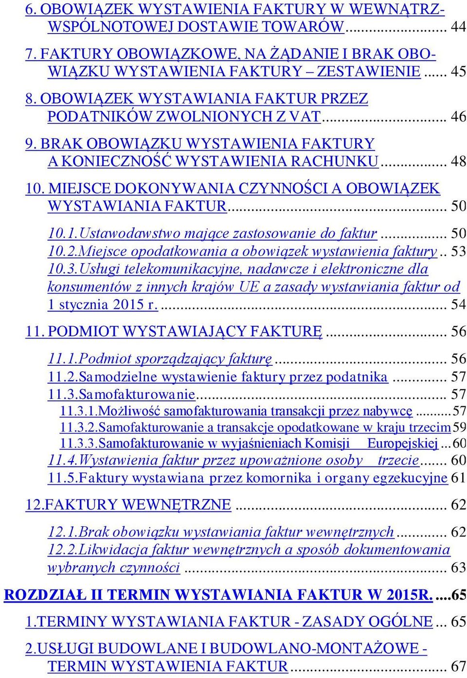 MIEJSCE DOKONYWANIA CZYNNOŚCI A OBOWIĄZEK WYSTAWIANIA FAKTUR... 50 10.1.Ustawodawstwo mające zastosowanie do faktur... 50 10.2.Miejsce opodatkowania a obowiązek wystawienia faktury.. 53 