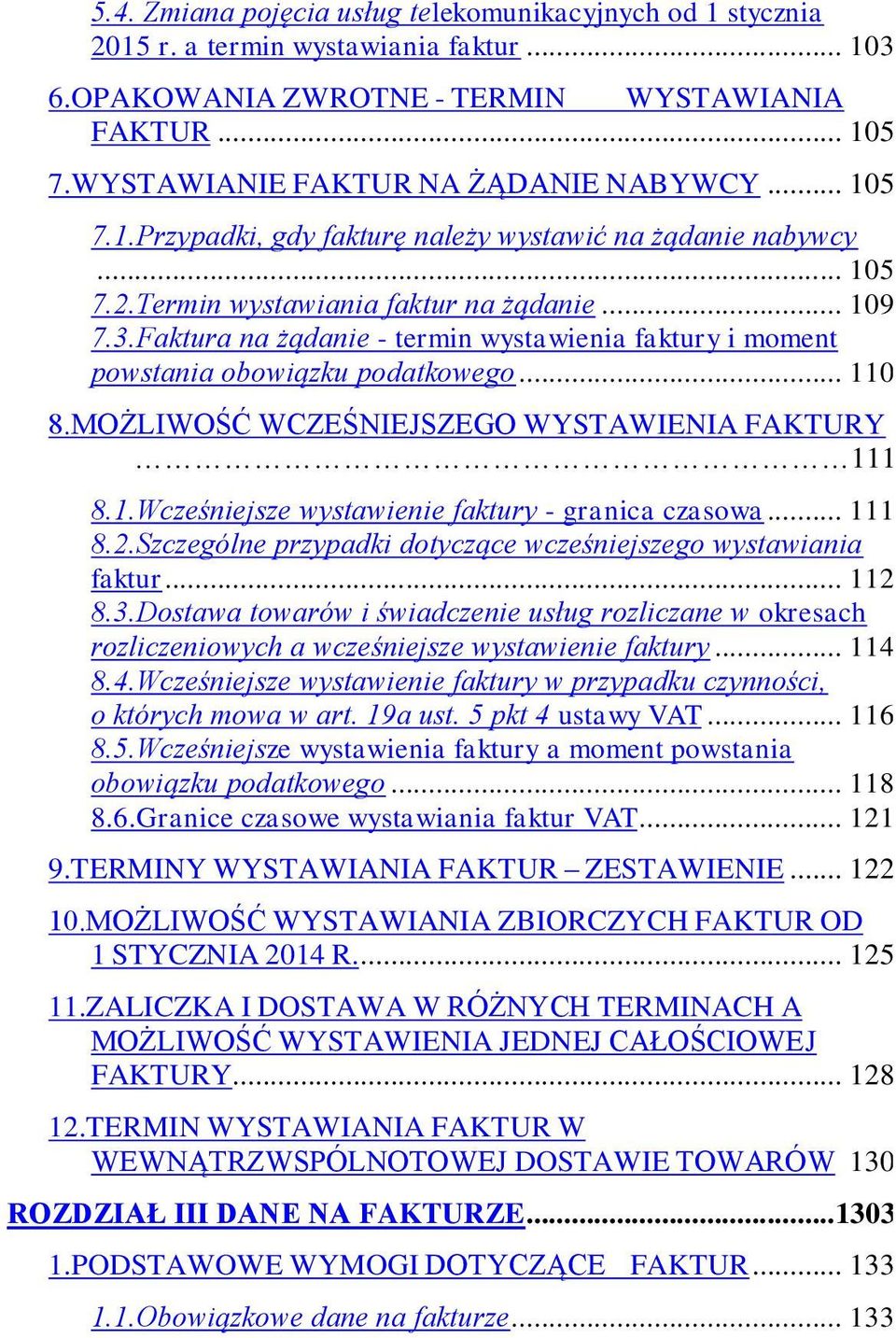 Faktura na żądanie - termin wystawienia faktury i moment powstania obowiązku podatkowego... 110 8.MOŻLIWOŚĆ WCZEŚNIEJSZEGO WYSTAWIENIA FAKTURY 111 8.1.Wcześniejsze wystawienie faktury - granica czasowa.