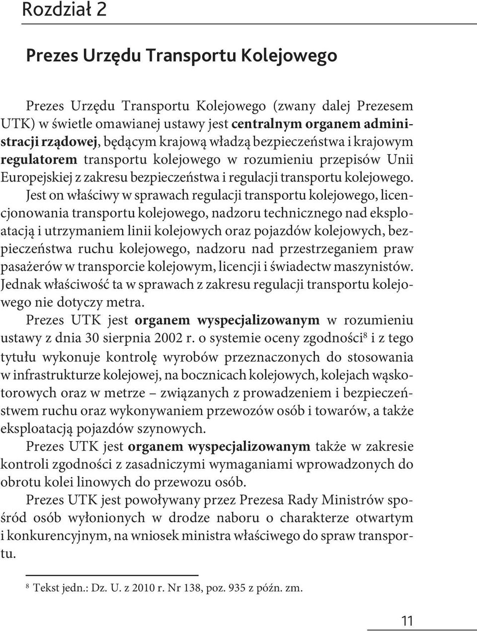 Jest on właściwy w sprawach regulacji transportu kolejowego, licencjonowania transportu kolejowego, nadzoru technicznego nad eksploatacją i utrzymaniem linii kolejowych oraz pojazdów kolejowych,