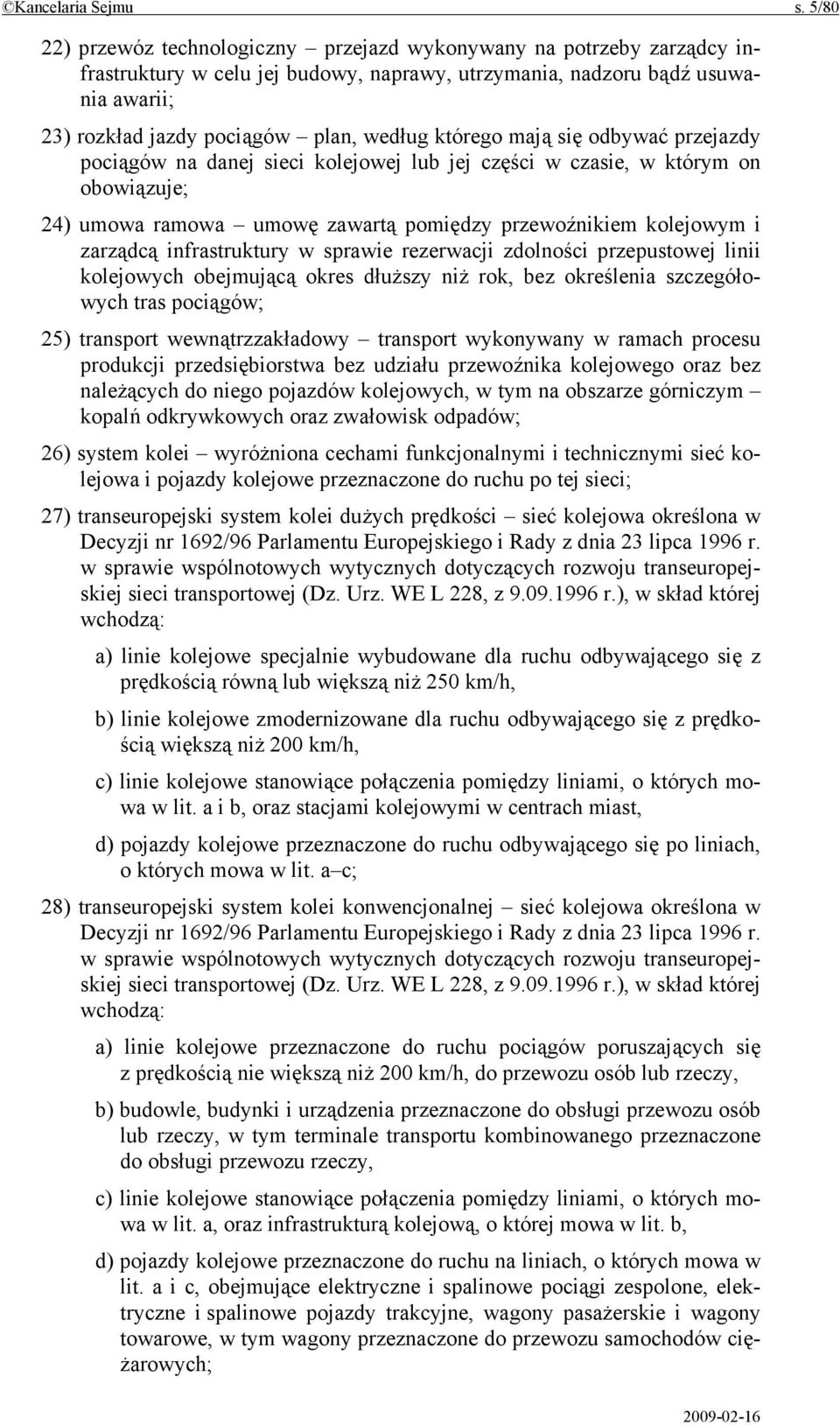 którego mają się odbywać przejazdy pociągów na danej sieci kolejowej lub jej części w czasie, w którym on obowiązuje; 24) umowa ramowa umowę zawartą pomiędzy przewoźnikiem kolejowym i zarządcą