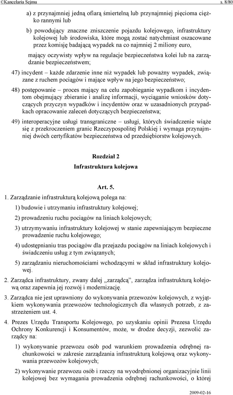 zostać natychmiast oszacowane przez komisję badającą wypadek na co najmniej 2 miliony euro, mający oczywisty wpływ na regulacje bezpieczeństwa kolei lub na zarządzanie bezpieczeństwem; 47) incydent