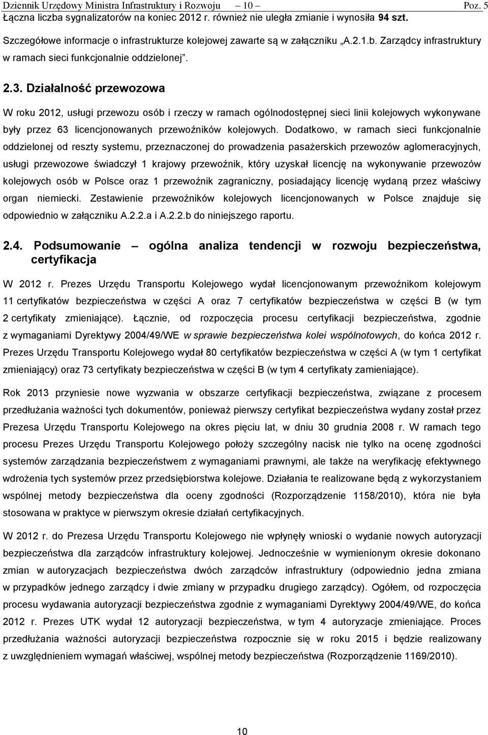 Działalność przewozowa W roku 2012, usługi przewozu osób i rzeczy w ramach ogólnodostępnej sieci linii kolejowych wykonywane były przez 63 licencjonowanych przewoźników kolejowych.
