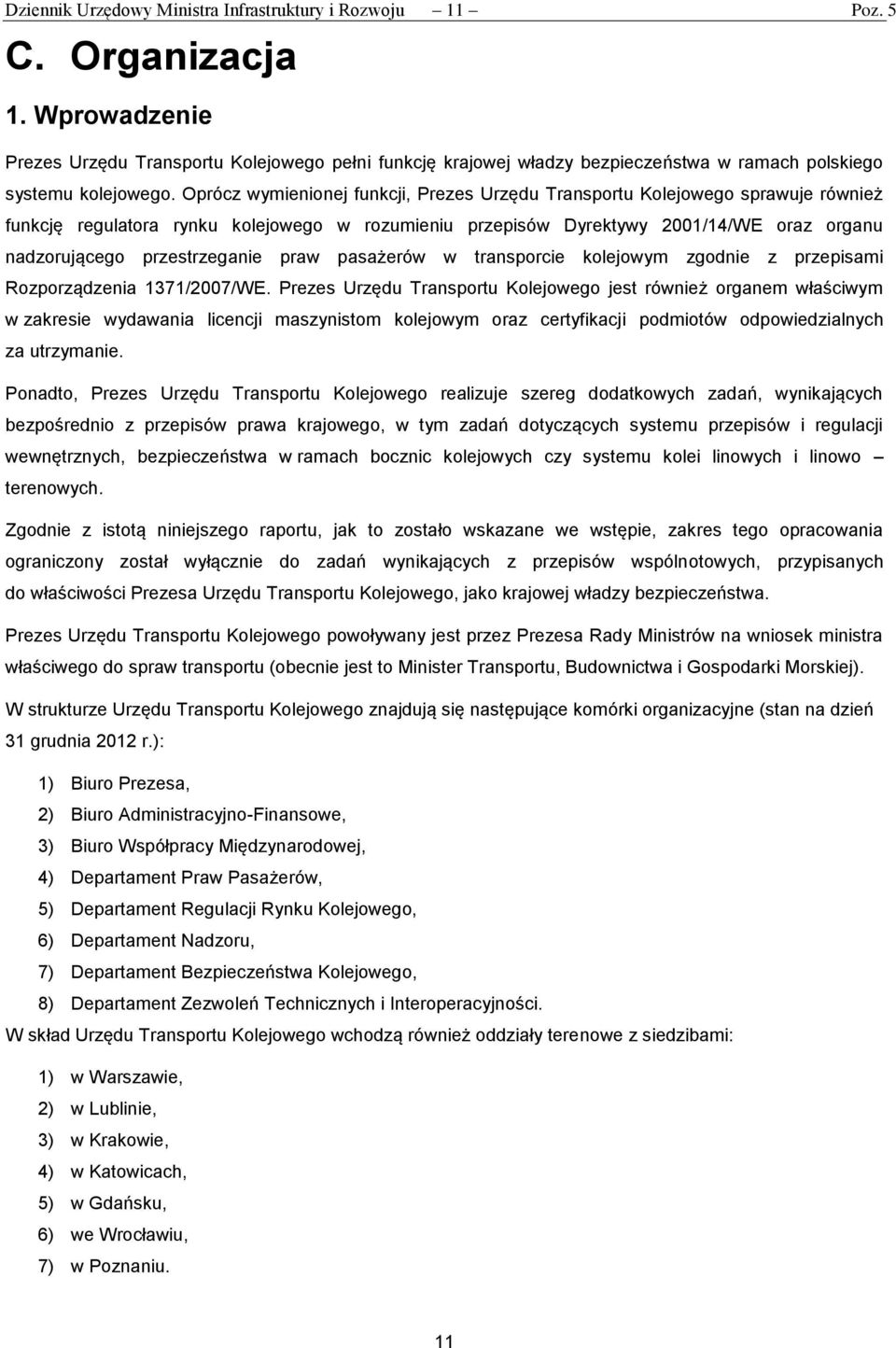 Oprócz wymienionej funkcji, Prezes Urzędu Transportu Kolejowego sprawuje również funkcję regulatora rynku kolejowego w rozumieniu przepisów Dyrektywy 2001/14/WE oraz organu nadzorującego