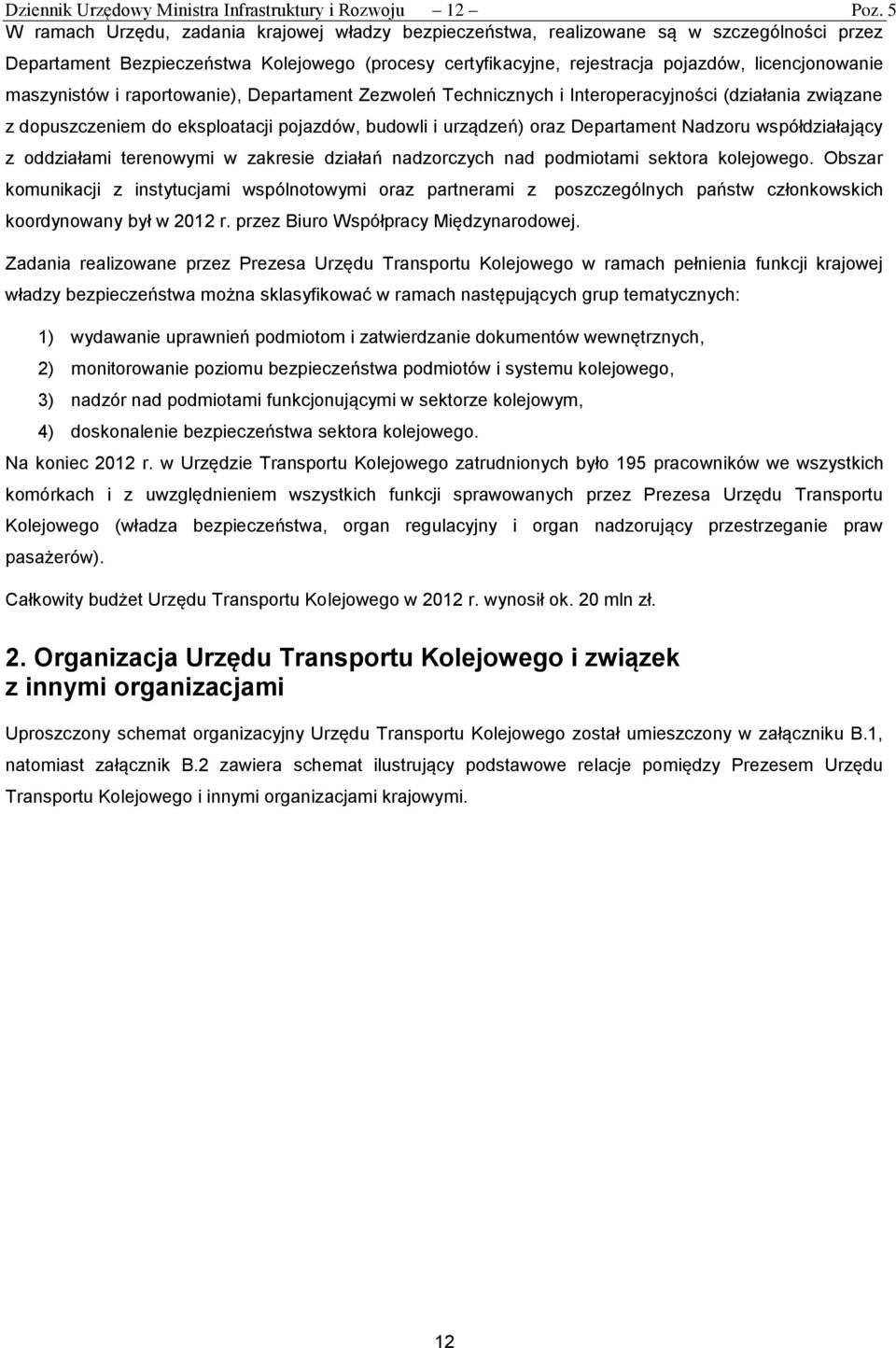 maszynistów i raportowanie), Departament Zezwoleń Technicznych i Interoperacyjności (działania związane z dopuszczeniem do eksploatacji pojazdów, budowli i urządzeń) oraz Departament Nadzoru