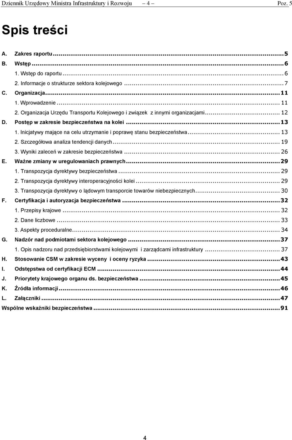 Inicjatywy mające na celu utrzymanie i poprawę stanu bezpieczeństwa... 13 2. Szczegółowa analiza tendencji danych... 19 3. Wyniki zaleceń w zakresie bezpieczeństwa... 26 E.