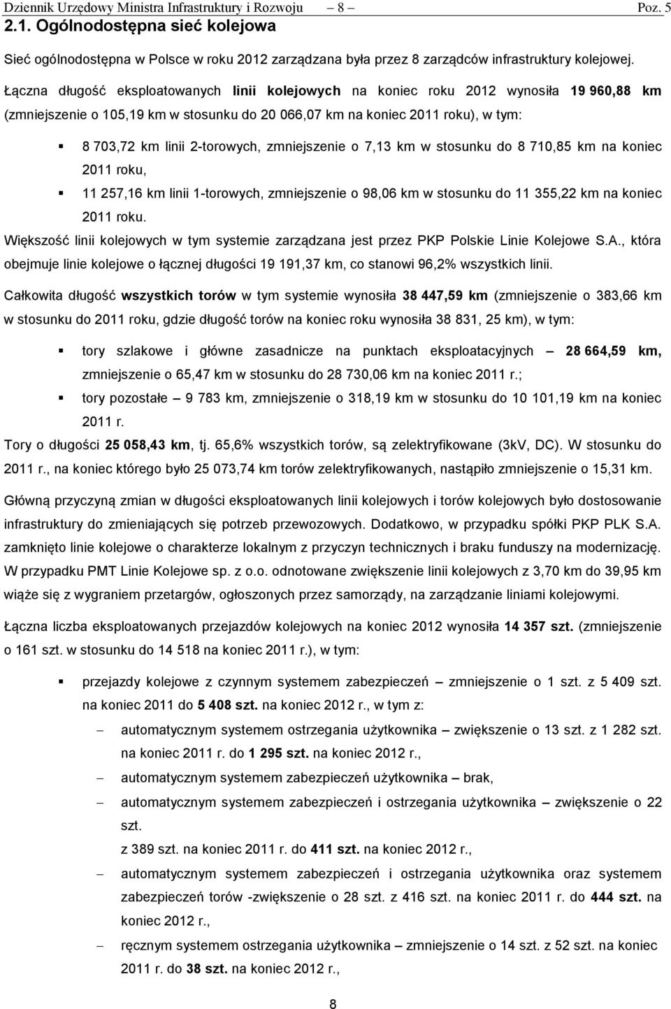 2-torowych, zmniejszenie o 7,13 km w stosunku do 8 710,85 km na koniec 2011 roku, 11 257,16 km linii 1-torowych, zmniejszenie o 98,06 km w stosunku do 11 355,22 km na koniec 2011 roku.