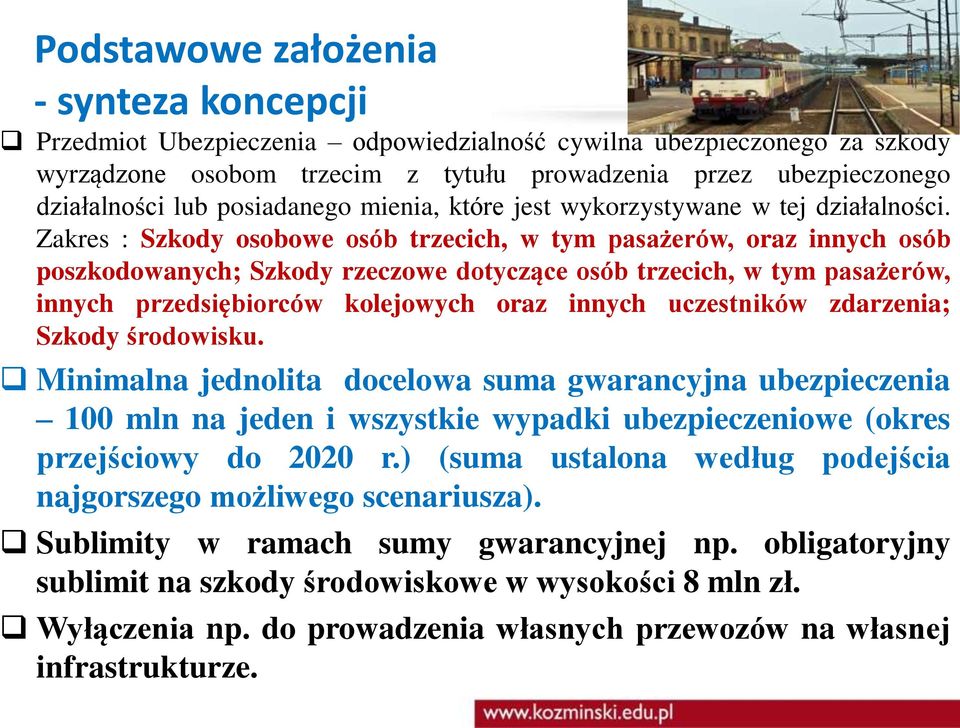 Zakres : Szkody osobowe osób trzecich, w tym pasażerów, oraz innych osób poszkodowanych; Szkody rzeczowe dotyczące osób trzecich, w tym pasażerów, innych przedsiębiorców kolejowych oraz innych