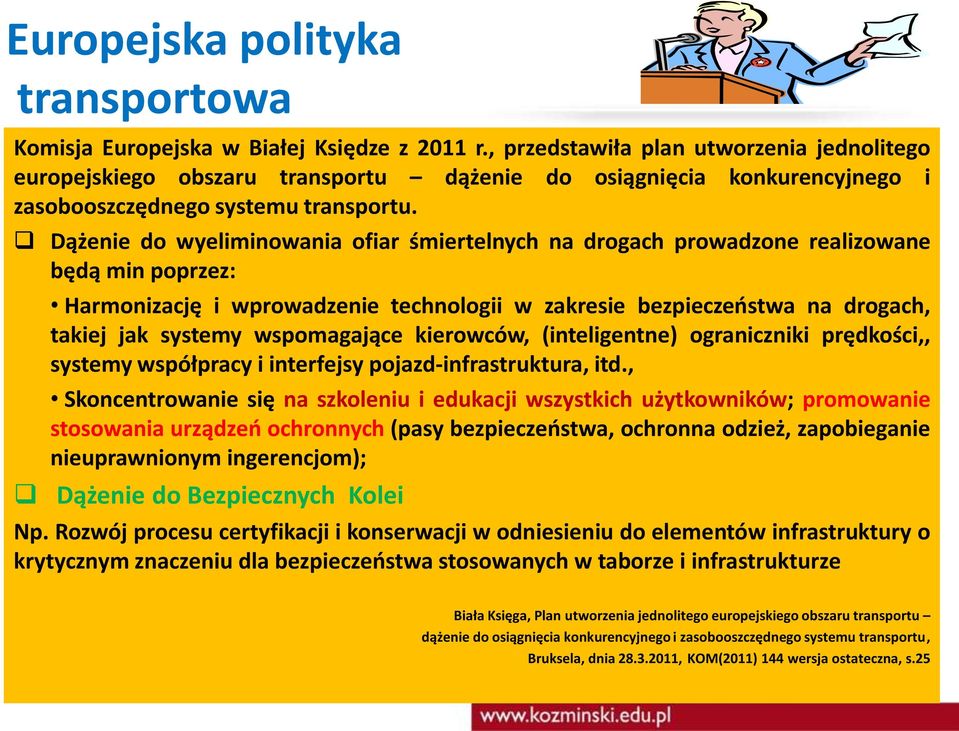 Dążenie do wyeliminowania ofiar śmiertelnych na drogach prowadzone realizowane będą min poprzez: Harmonizację i wprowadzenie technologii w zakresie bezpieczeństwa na drogach, takiej jak systemy