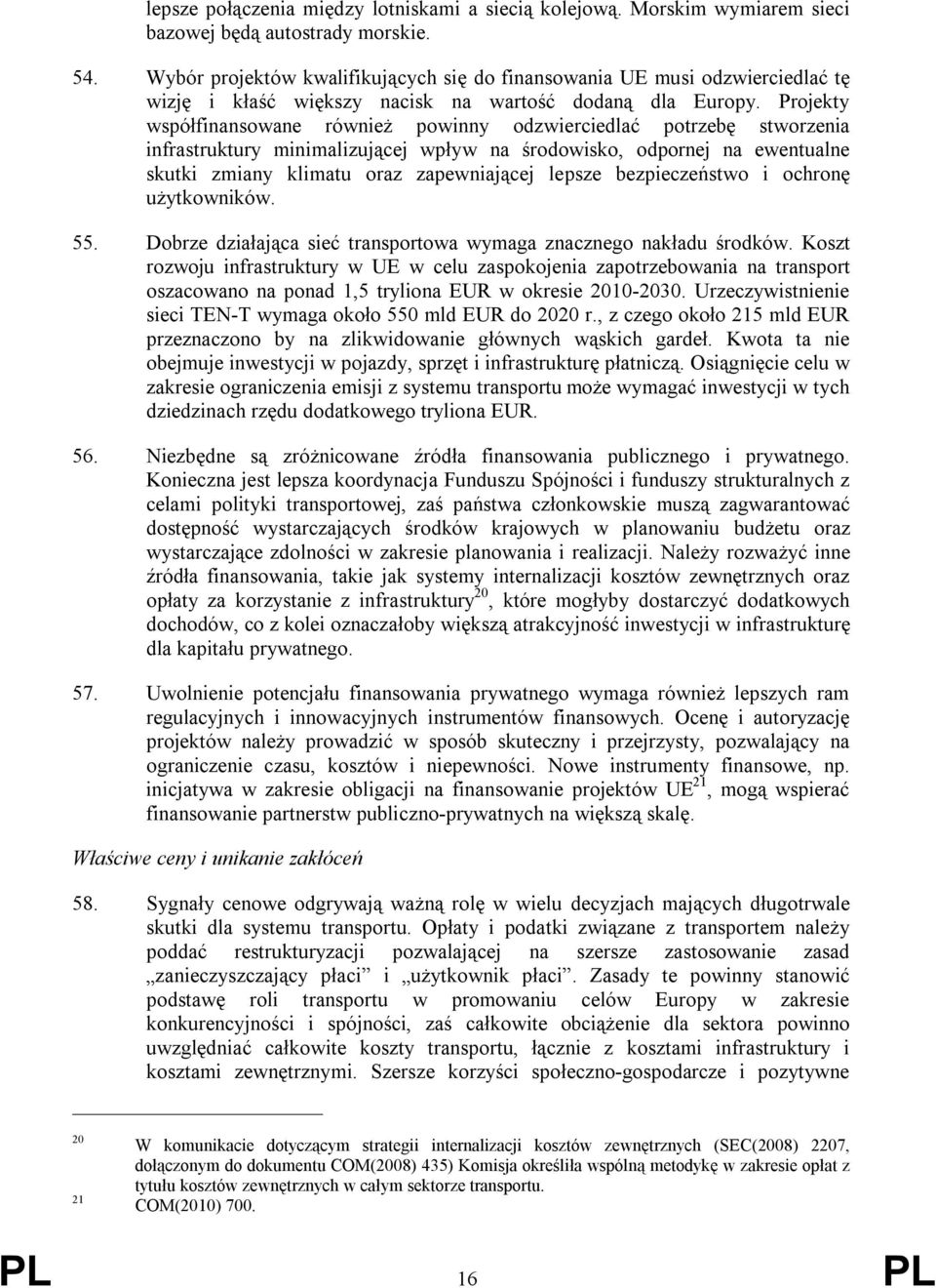 Projekty współfinansowane również powinny odzwierciedlać potrzebę stworzenia infrastruktury minimalizującej wpływ na środowisko, odpornej na ewentualne skutki zmiany klimatu oraz zapewniającej lepsze