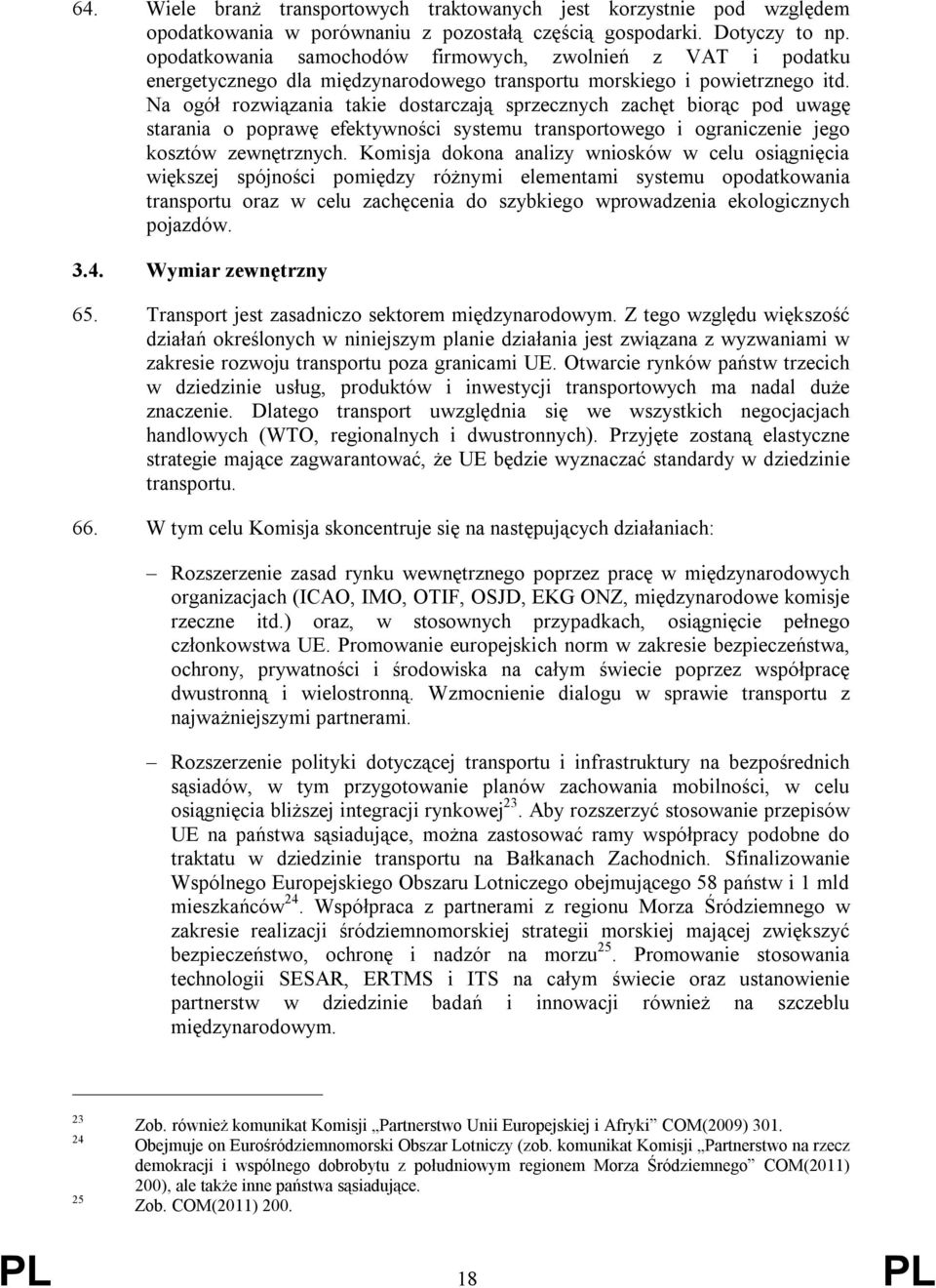 Na ogół rozwiązania takie dostarczają sprzecznych zachęt biorąc pod uwagę starania o poprawę efektywności systemu transportowego i ograniczenie jego kosztów zewnętrznych.