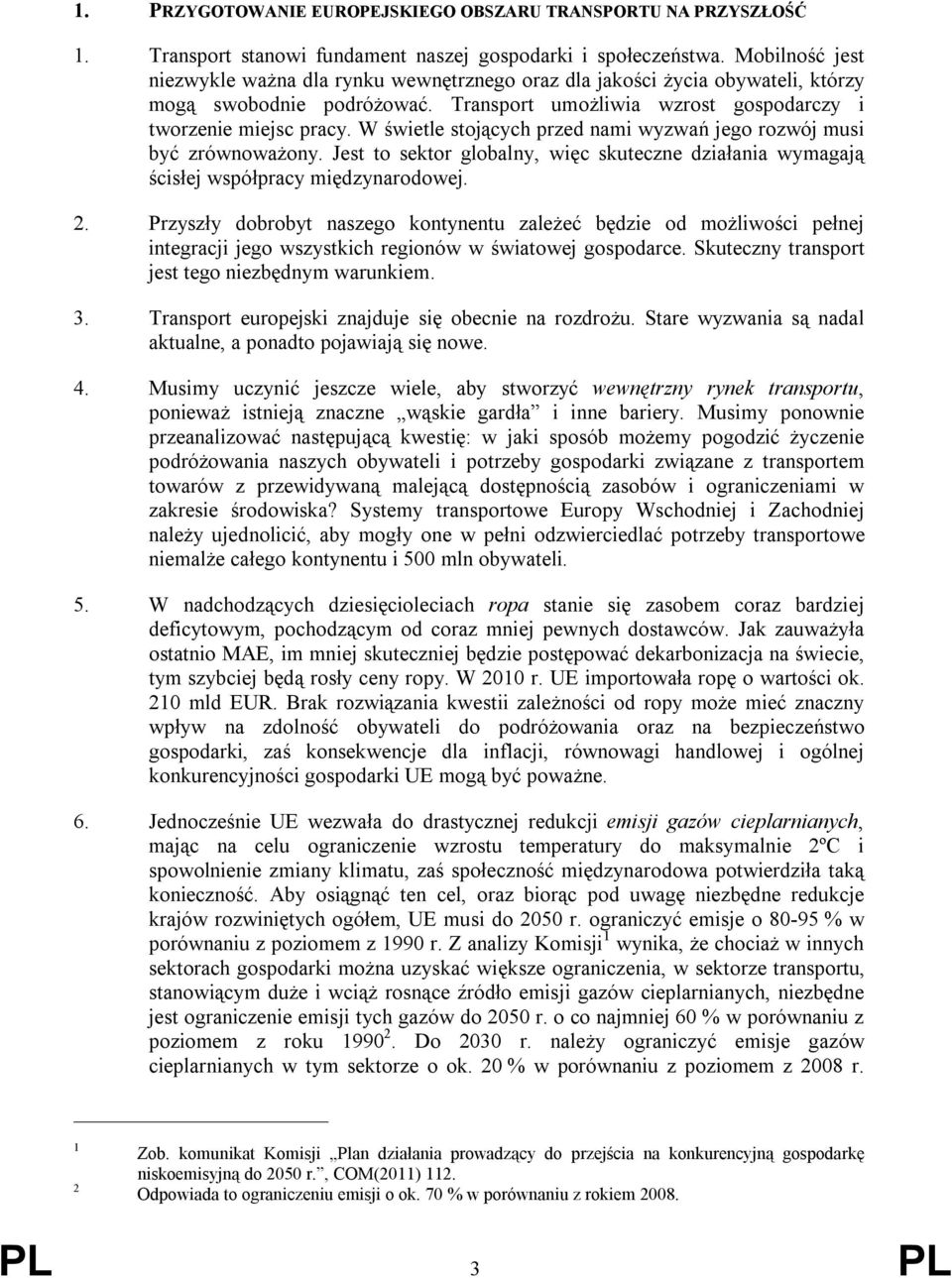 W świetle stojących przed nami wyzwań jego rozwój musi być zrównoważony. Jest to sektor globalny, więc skuteczne działania wymagają ścisłej współpracy międzynarodowej. 2.