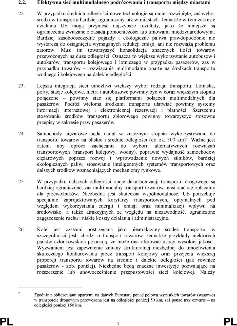 Jednakże w tym zakresie działania UE mogą przynieść najszybsze rezultaty, jako że mniejsze są ograniczenia związane z zasadą pomocniczości lub umowami międzynarodowymi.