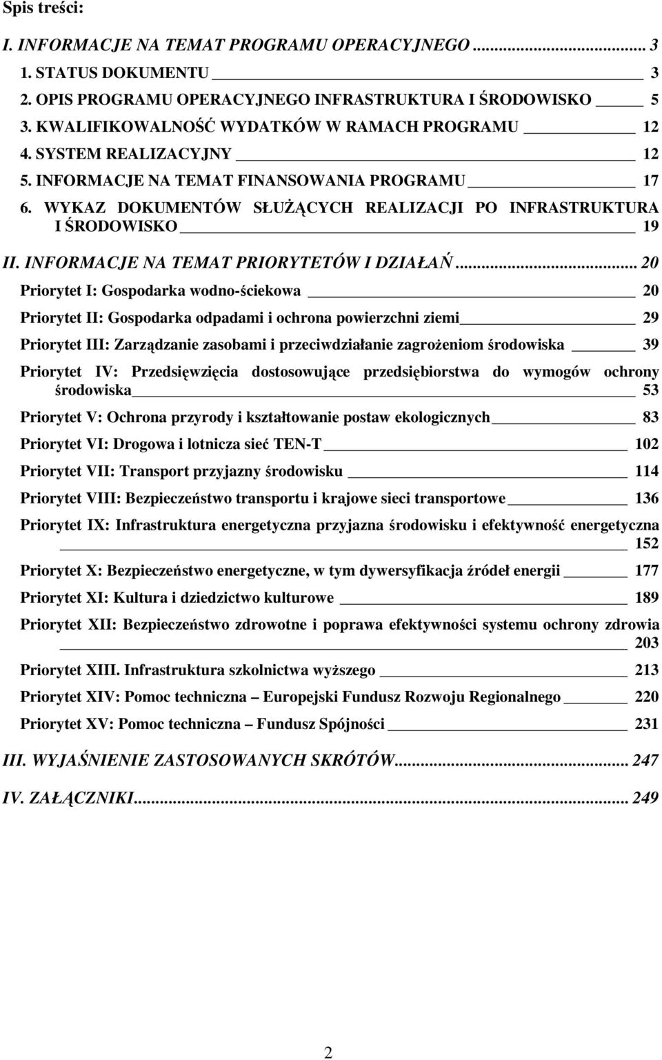 .. 20 Priorytet I: Gospodarka wodno-ściekowa 20 Priorytet II: Gospodarka odpadami i ochrona powierzchni ziemi 29 Priorytet III: Zarządzanie zasobami i przeciwdziałanie zagroŝeniom środowiska 39